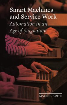 Smart Machines and Service Work | MR Onlinenbsp | Jason E Smith Smart Machines and Service Work Automation in an Age of Stagnation Reaktion Books London 2020 160 pp £1495 hb ISBN 9781789143188 | MR Online