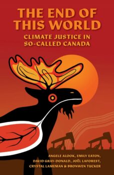 The End of This World Climate Justice in SoCalled Canada by Angele Alook Emily Eaton David GrayDonald Joël Laforest Crystal Lameman and Bronwen Tucker released this year by Between the Lines For more information visit wwwbtlbookscom | MR Online | The End of This World Climate Justice in So Called Canada by Angele Alook Emily Eaton David Gray Donald Joël Laforest Crystal Lameman and Bronwen Tucker released this year by Between the Lines For more information visit wwwbtlbookscom | MR Online